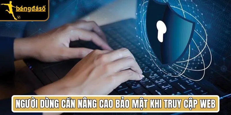 Người dùng cần nâng cao bảo mật khi truy cập web