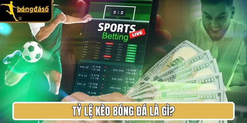 Tỷ lệ kèo bóng đá là gì?