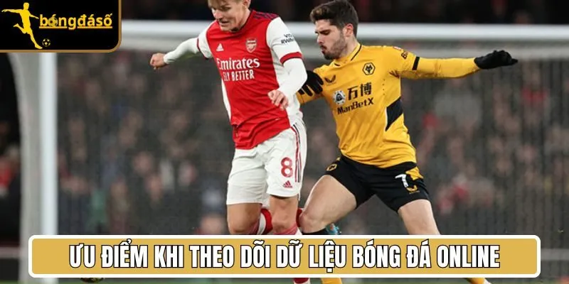 Ưu điểm khi theo dõi dữ liệu bóng đá online